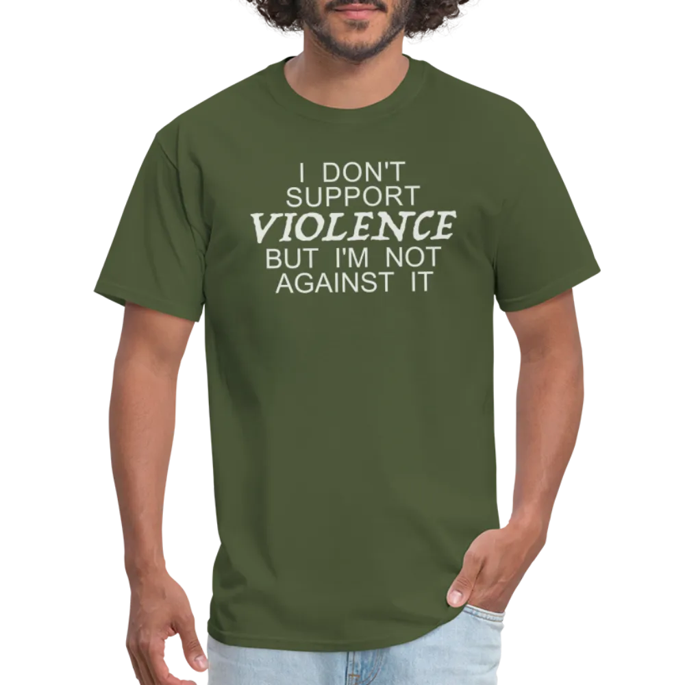 I Don't Support Violence But I'm Not Against It T-Shirt