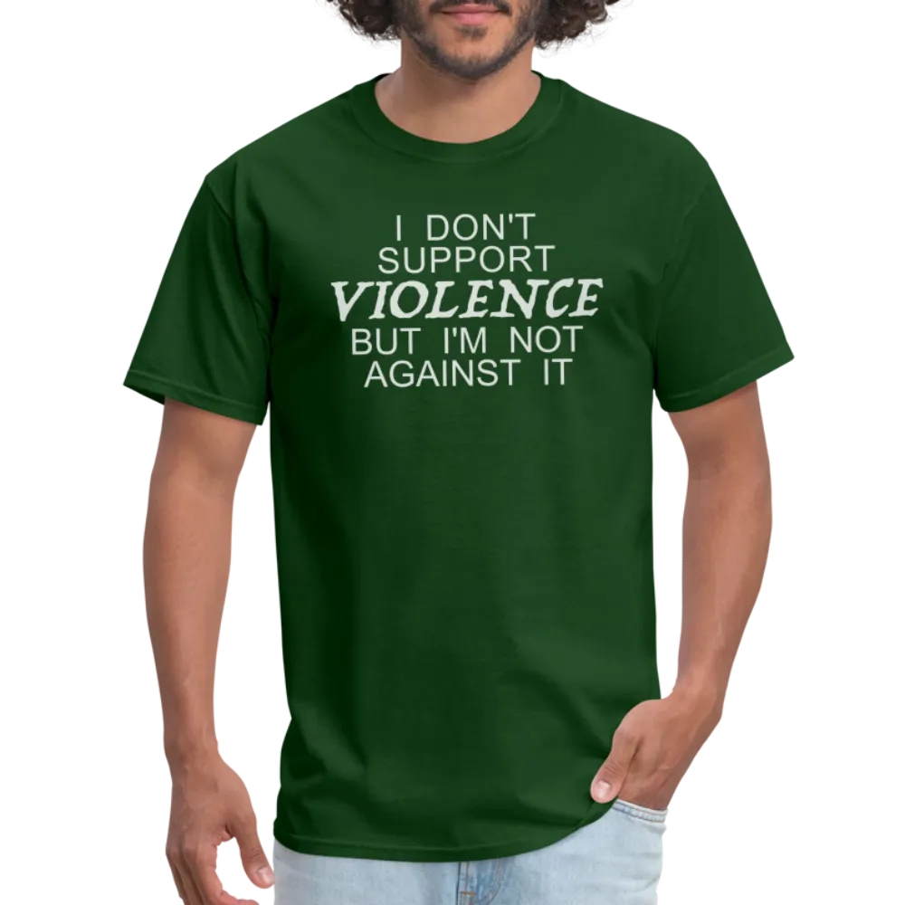 I Don't Support Violence But I'm Not Against It T-Shirt