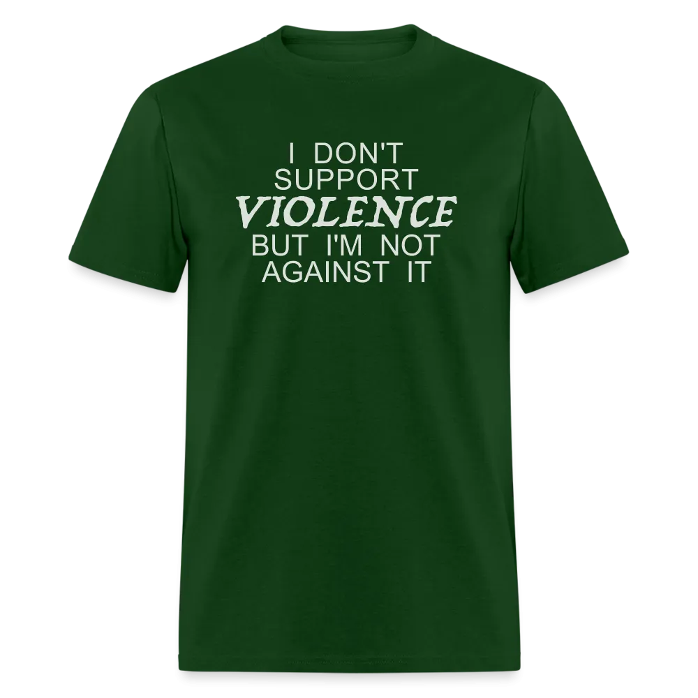 I Don't Support Violence But I'm Not Against It T-Shirt