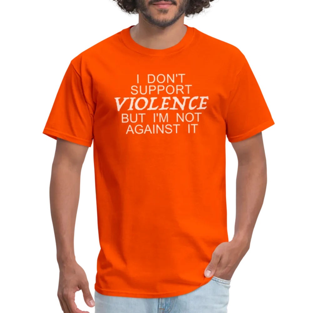 I Don't Support Violence But I'm Not Against It T-Shirt