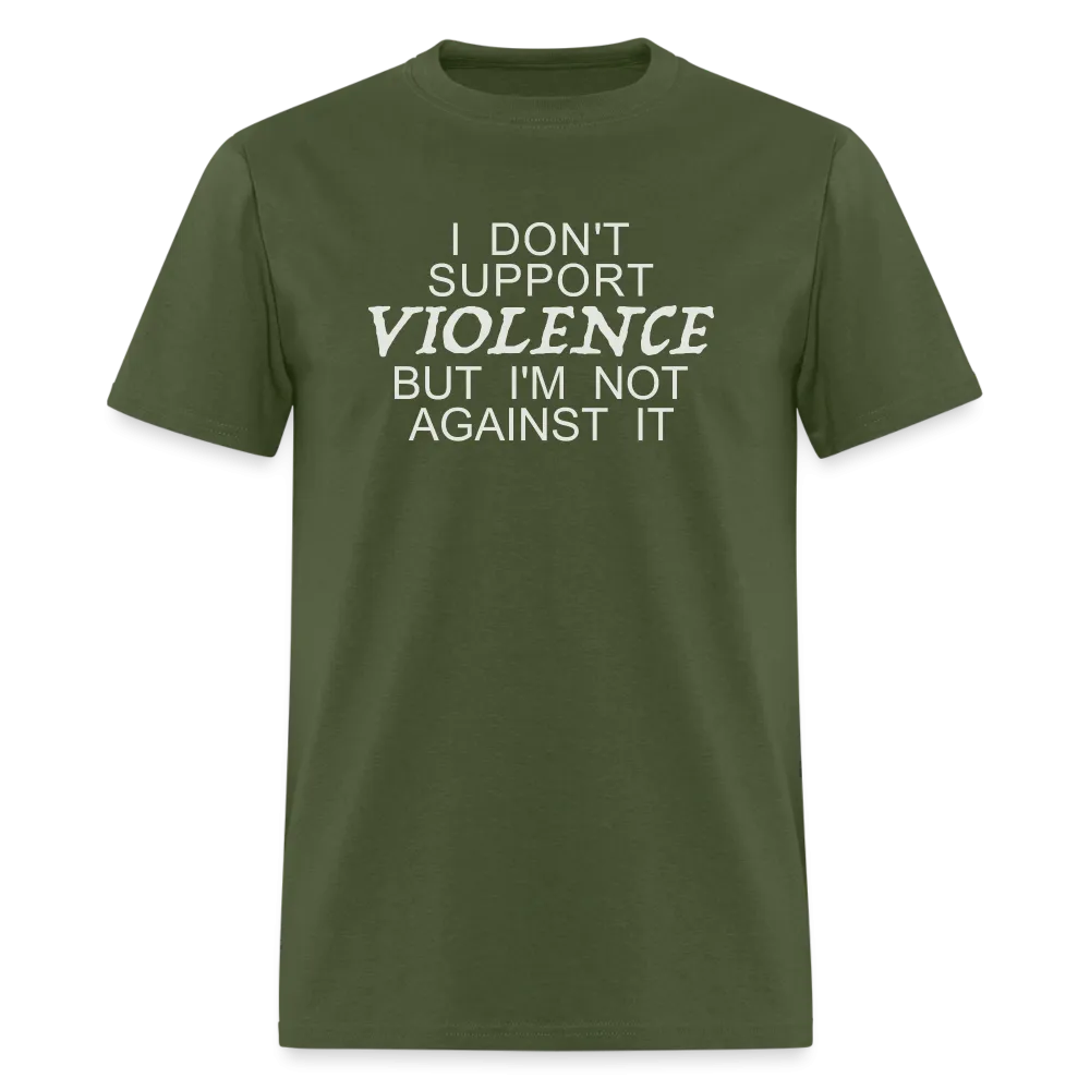 I Don't Support Violence But I'm Not Against It T-Shirt