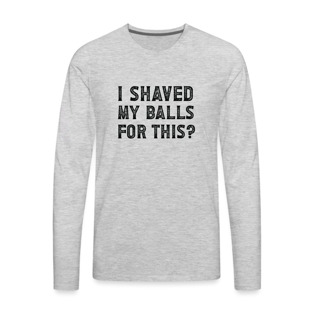 I Shaved My Balls For This (Offensive, Adult Humor) Men's Premium Long Sleeve T-Shirt